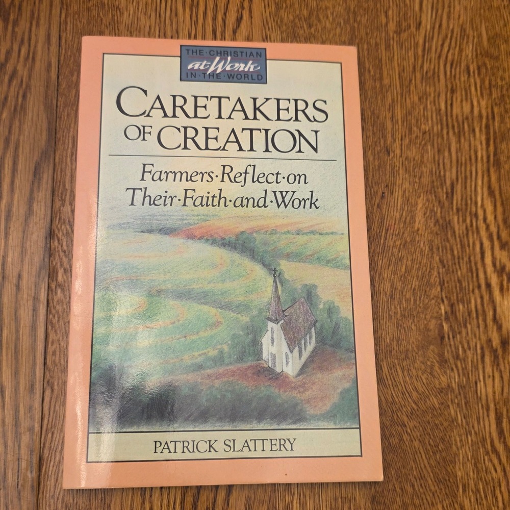 Caretakers of Creation Farmers Reflect on Faith and Work Patrick Slattery 1991